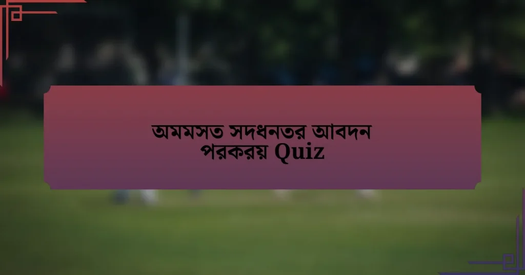 অমমসত সদধনতর আবদন পরকরয় Quiz