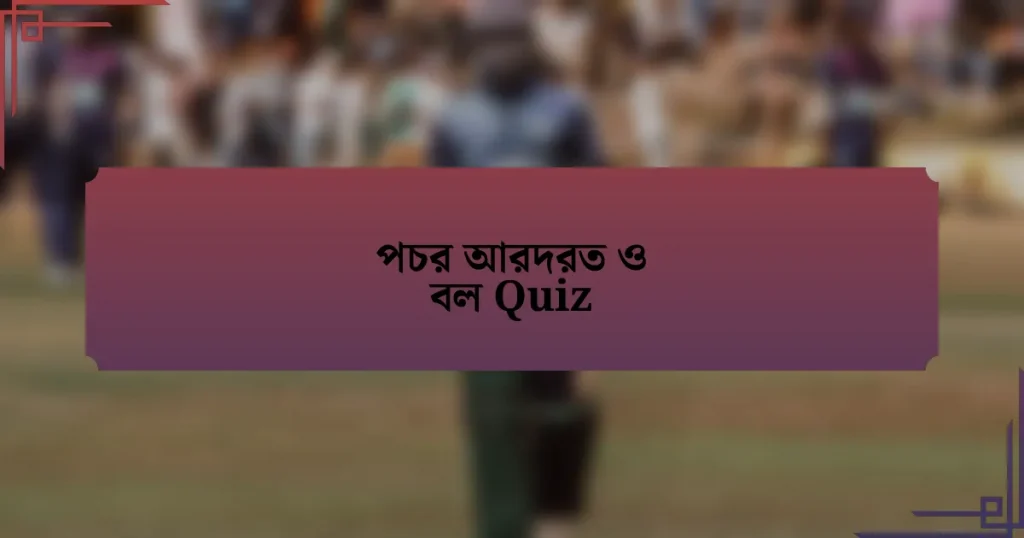 পচর আরদরত ও বল Quiz