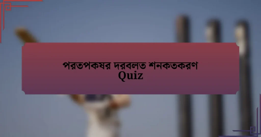 পরতপকষর দরবলত শনকতকরণ Quiz