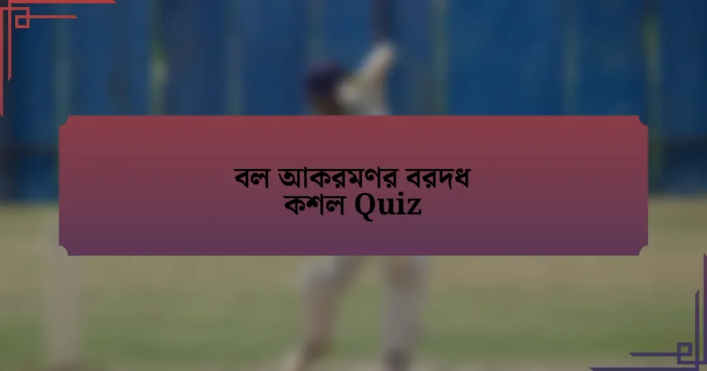 বল আকরমণর বরদধ কশল Quiz