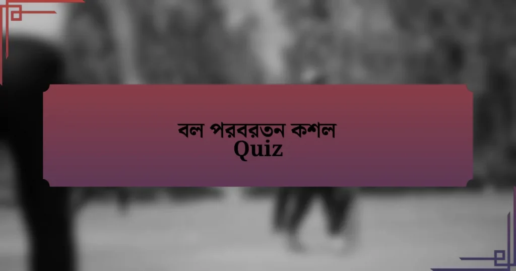 বল পরবরতন কশল Quiz