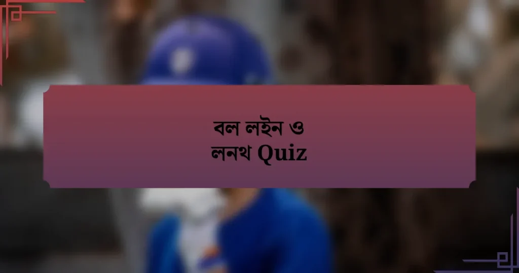 বল লইন ও লনথ Quiz