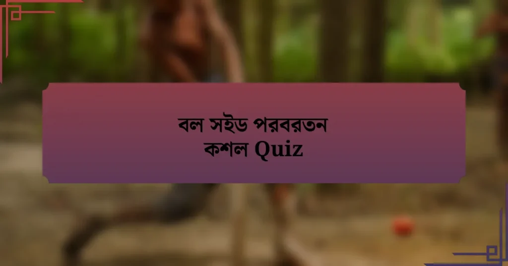 বল সইড পরবরতন কশল Quiz