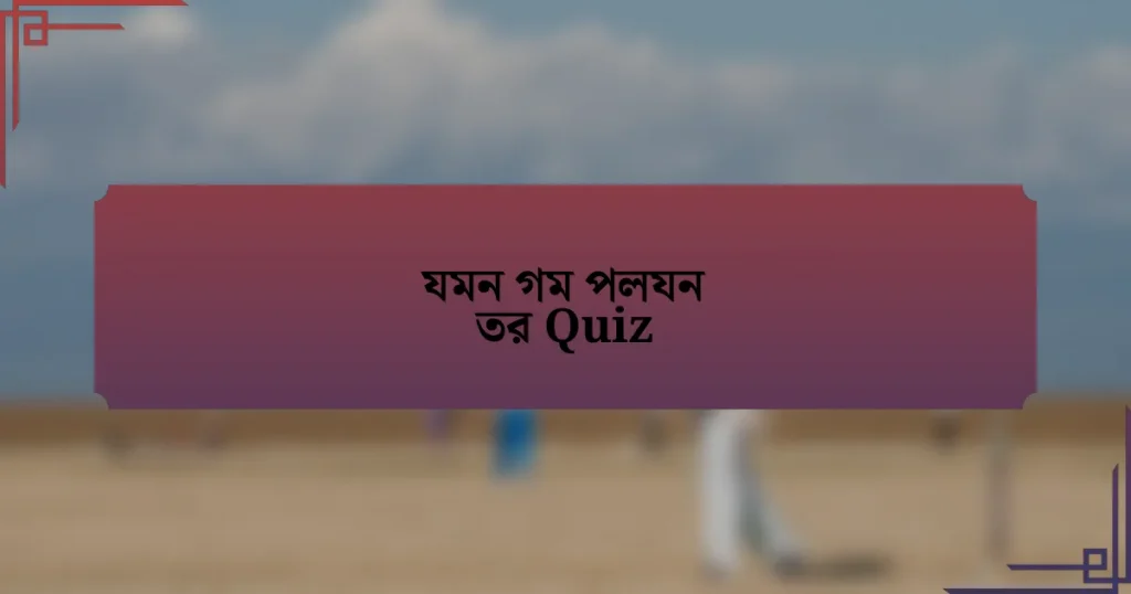 যমন গম পলযন তর Quiz